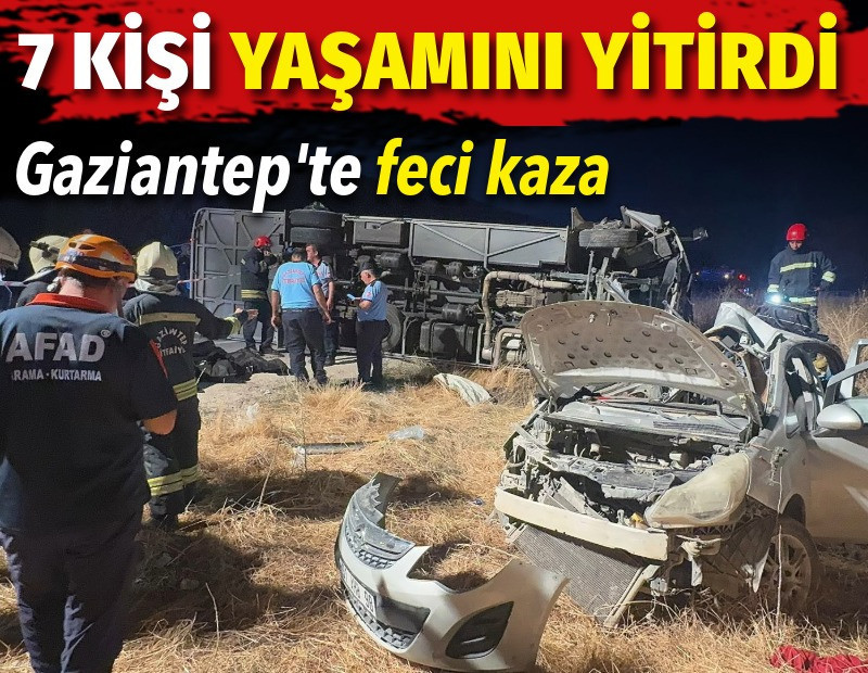 Gaziantep’te feci kaza. 7 kişi yaşamını yitirdi