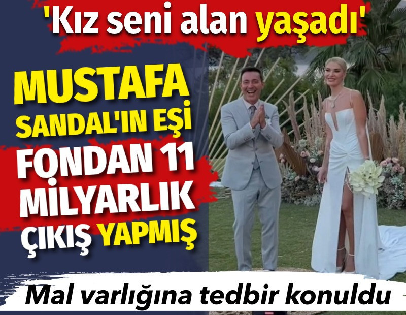 Kız seni alan yaşadı! Mustafa Sandal'ın eşi fondan 11 milyarlık çıkış yapmış. Mal varlıklarına tedbir konuldu