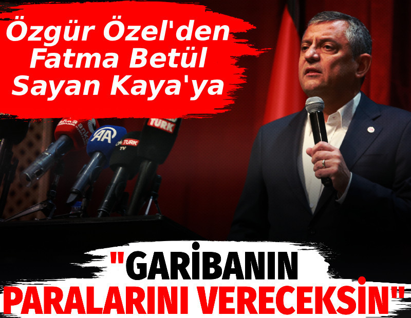 Özgür Özel'den Fatma Betül Sayan Kaya'ya: Garibanın paralarını vereceksin