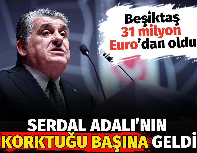 Serdal Adalı’nın korktuğu başına geldi. Beşiktaş 31 milyon Euro’dan oldu
