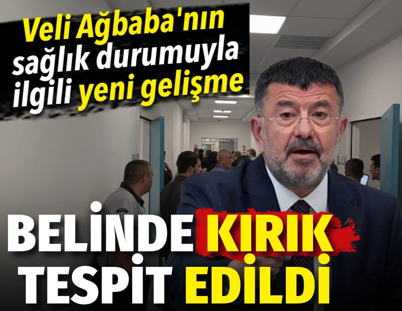 Veli Ağbaba’nın belinde kırık tespit edildi