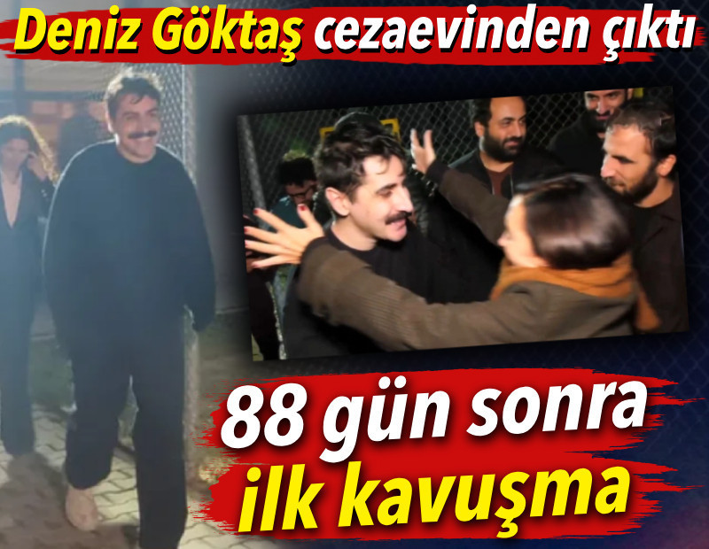 Deniz Göktaş cezaevinden çıktı. 88 gün sonra ilk kavuşma