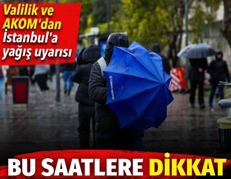 Valilik ve AKOM'dan İstanbul'a yağış uyarısı. Bu saatlere dikkat