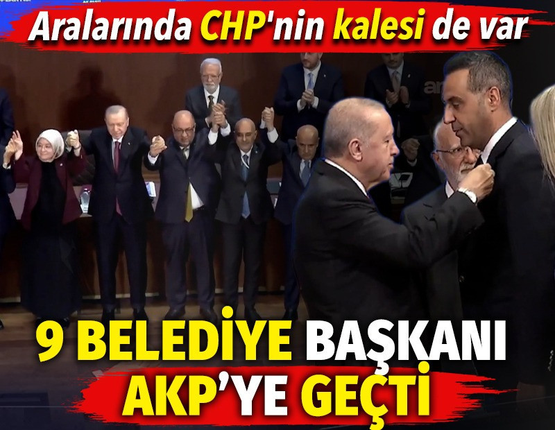 9 belediye başkanı AKP'ye geçti! Aralarında CHP'nin kalesi de var