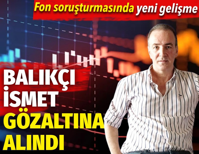 Balıkçı İsmet fon soruşturması kapsamında gözaltına alındı