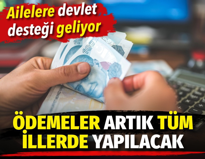Ailelere devlet desteği geliyor: Ödemeler artık tüm illerde yapılacak