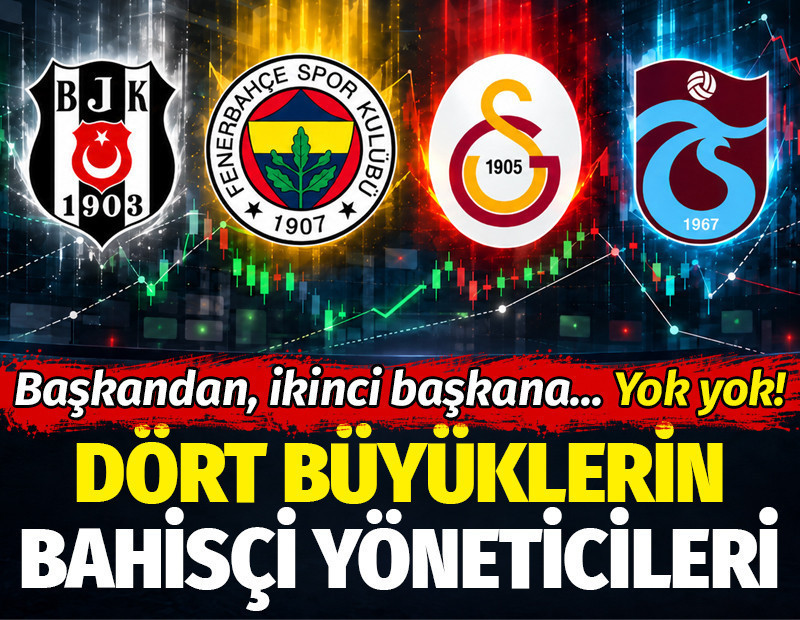 Dört büyüklerin bahisçi yöneticileri: Başkandan ikinci başkana... Yok yok!
