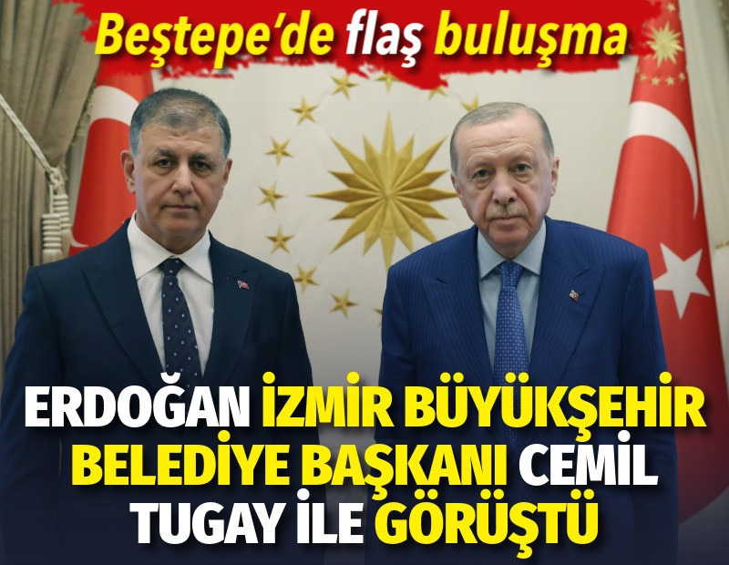 Erdoğan İzmir Büyükşehir Belediye Başkanı Cemil Tugay ile görüştü
