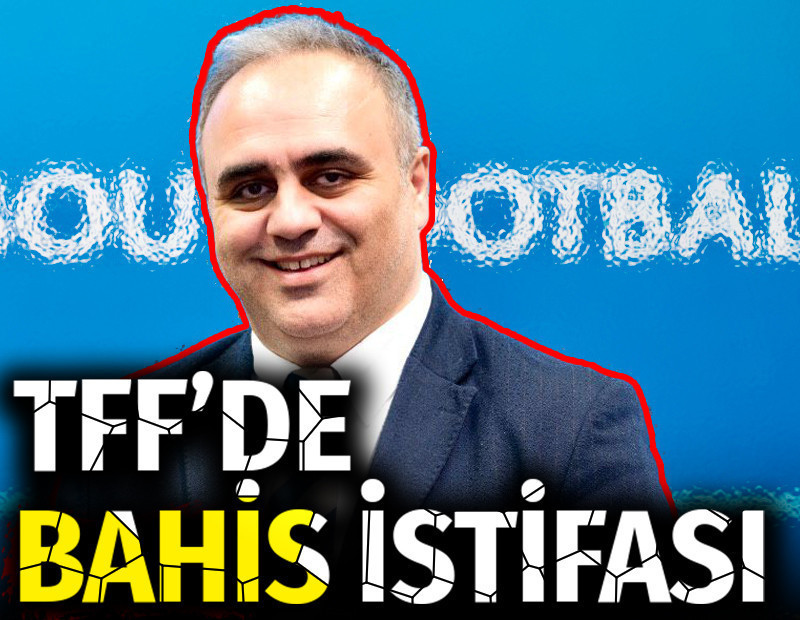 TFF'de bahis krizi: Görevinden istifa etti