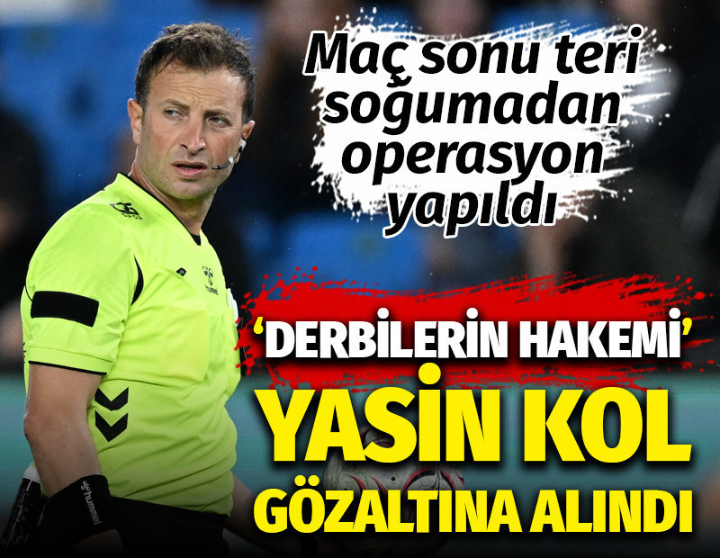 Hakem Yasin Kol gözaltına alındı: Maç biter bitmez operasyon yapıldı