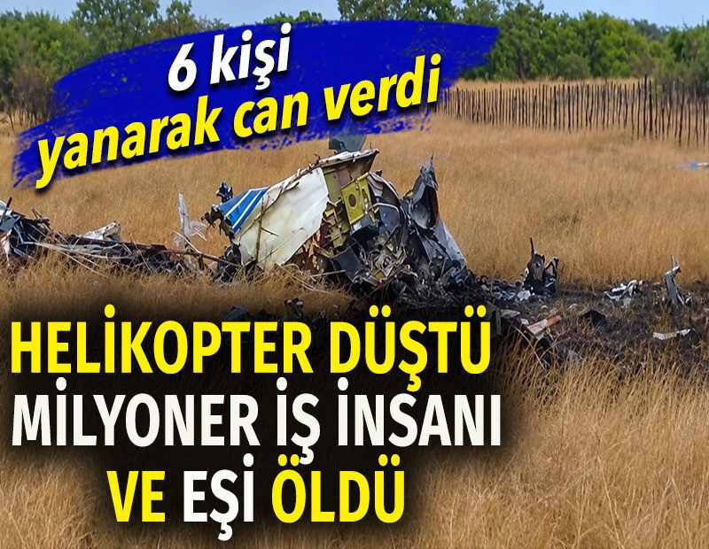 Helikopter düştü milyarder iş insanı ve eşi öldü. 6 kişi yanarak can verdi