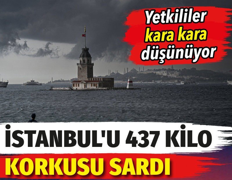 İstanbul’u 437 kilo korkusu sardı. Yetkililer kara kara düşünüyor