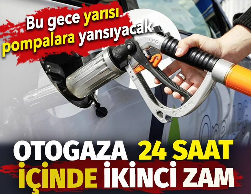 Otogaza 24 saat içinde ikinci zam. Bu gece yarısı pompaya yansıyacak