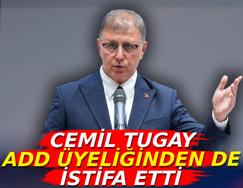 Cemil Tugay ADD üyeliğinden de istifa etti