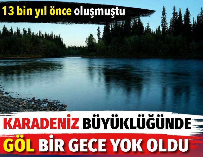 Karadeniz büyüklüğündeki göl bir gecede yok oldu. 13 bin yıl önce oluşmuştu