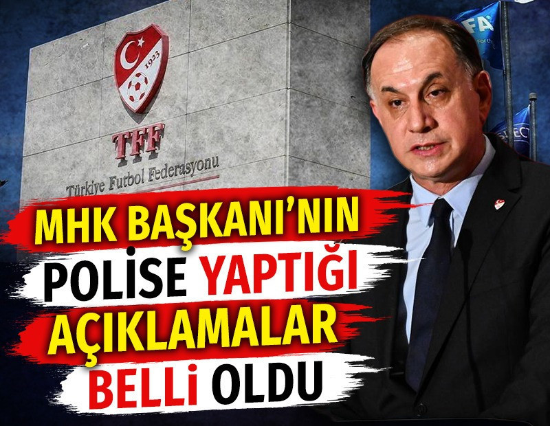 MHK Başkanı Ferhat Gündoğdu'nun polise yaptığı açıklamalar belli oldu