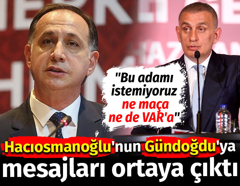TFF Başkanı'nın MHK Başkanı'na attığı mesajlar ortaya çıktı: Bu adamı istemiyoruz