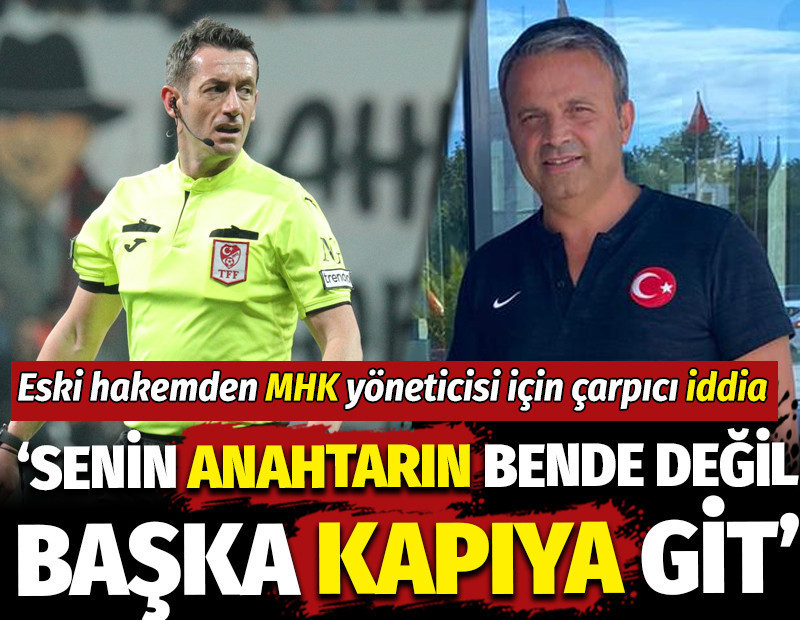 Eski Süper Lig hakemi, MHK yöneticisinden şikayetçi oldu: Senin anahtarın bende değil, başka kapıya
