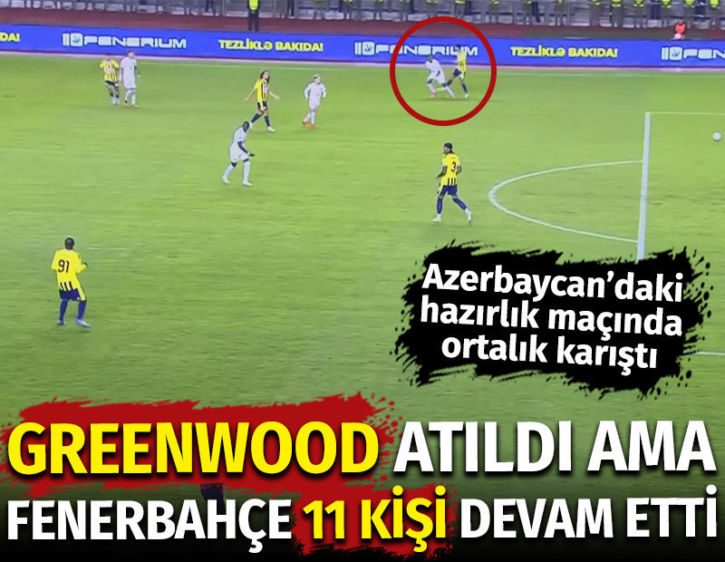 Greenwood atıldı ama Fenerbahçe 11 kişi oynadı: Azerbaycan'daki hazırlık maçında ortalık karıştı