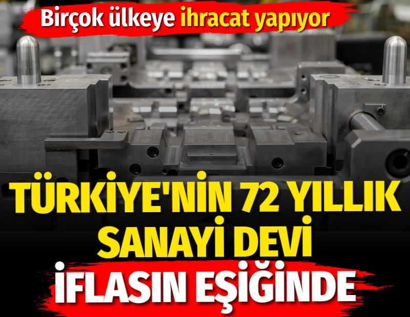 Türkiye'nin 72 yıllık sanayi devi iflasın eşiğinde. Birçok ülkeye ihracat yapıyor