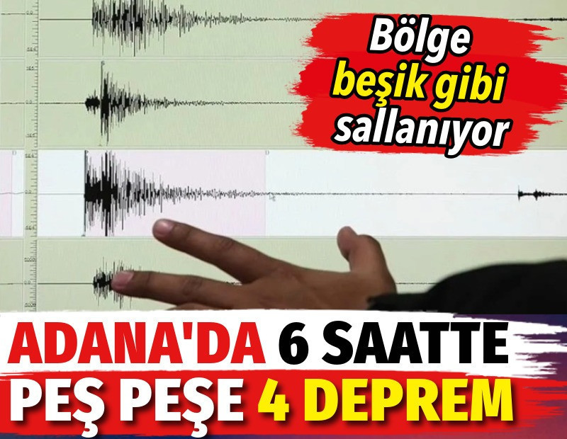 Adana'da 6 saatte peş peşe 4 deprem: Bölge beşik gibi sallanıyor