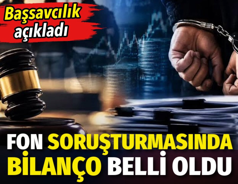 Başsavcılık açıkladı. Fon soruşturmasında bilanço belli oldu