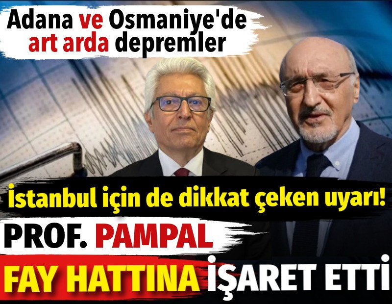 İstanbul için de dikkat çeken uyarı! Prof. Dr. Pampal fay hattına işaret etti. Adana ve Osmaniye'de art arda depremler