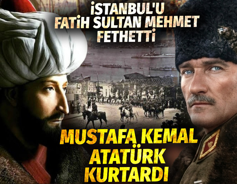 İstanbul'u Fatih Sultan Mehmet fethetti. Mustafa Kemal Atatürk kurtardı