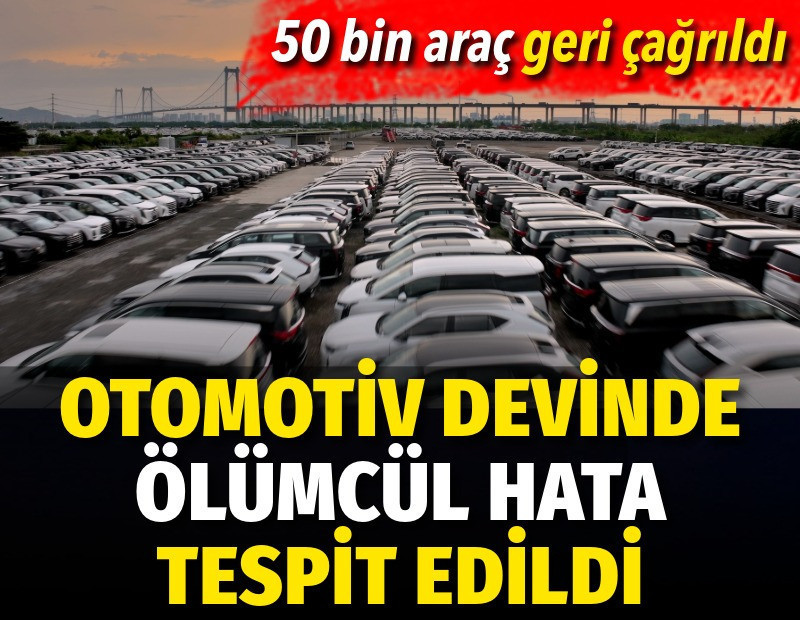 Otomotiv devinde ölümcül hata tespit edildi. 50 bin araç geri çağrıldı