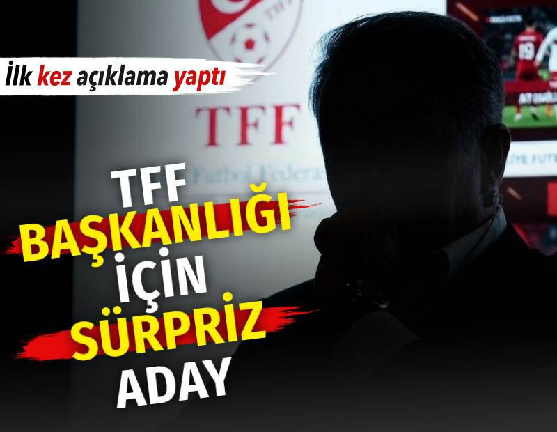 TFF başkanlığı için sürpriz aday. İlk kez açıklama yaptı