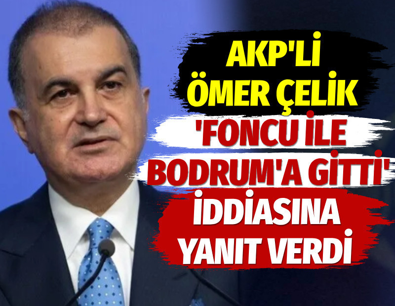 AKP'li Ömer Çelik 'Foncu ile Bodrum'a gitti' iddiasına yanıt verdi