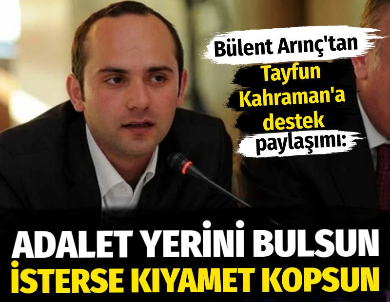 Bülent Arınç'tan Tayfun Kahraman'a destek paylaşımı: Adalet yerini bulsun isterse kıyamet kopsun