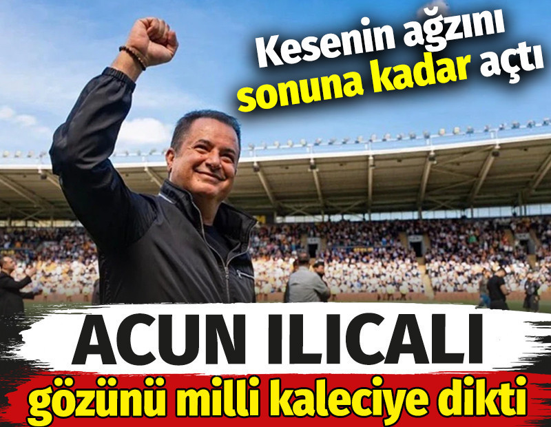 Acun Ilıcalı gözünü milli kaleciye dikti. Kesenin ağzını sonuna kadar açtı