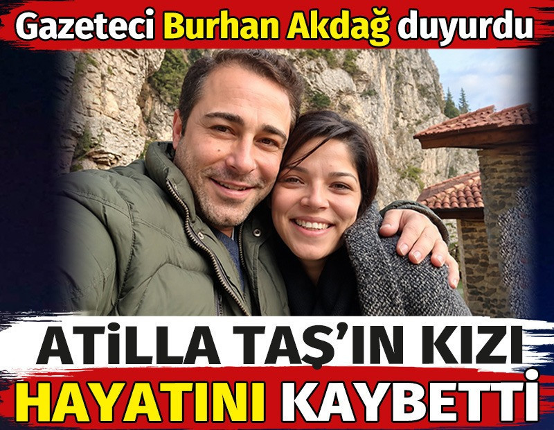 Atilla Taş'ın kızı hayatını kaybetti. Gazeteci Burhan Akdağ duyurdu