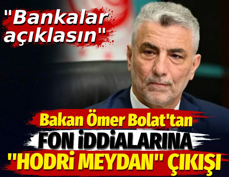Bakan Bolat'tan fon iddialarına 'hodri meydan' çıkışı: Bankalar açıklasın