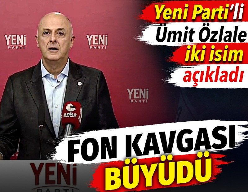 Fon kavgası büyüdü. YENİ Parti'li Ümit Özlale iki isim açıkladı