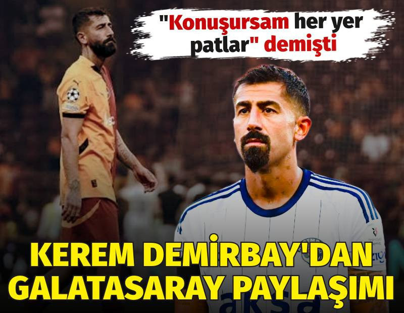 Konuşursam her yer patlar diyen Kerem Demirbay'dan yeni Galatasaray açıklaması