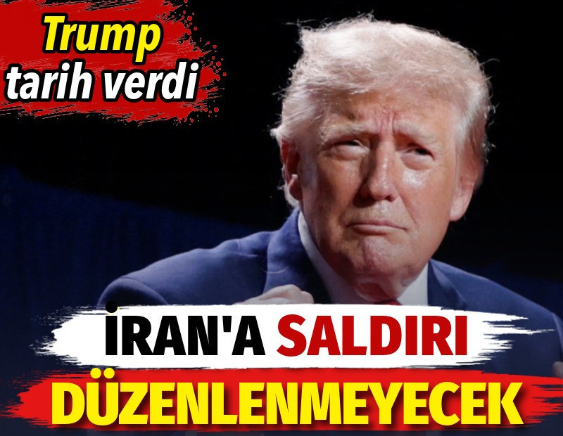Trump tarih verdi. İran’a saldırı düzenlenmeyecek