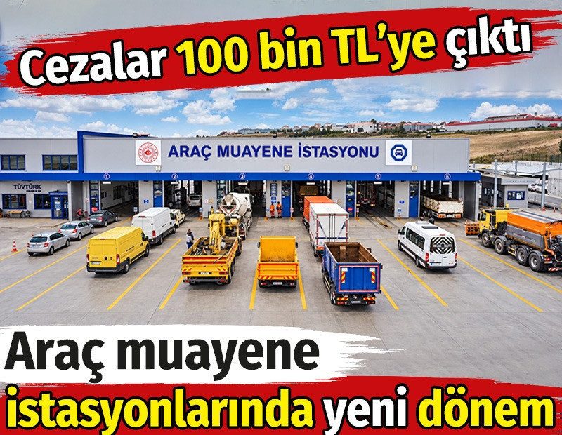 Araç muayene istasyonlarında yeni dönem. Cezalar 100 bin TL’ye çıktı