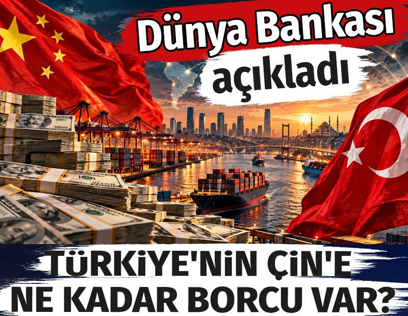 Türkiye'nin Çin'e ne kadar borcu var? Dünya bankası açıkladı