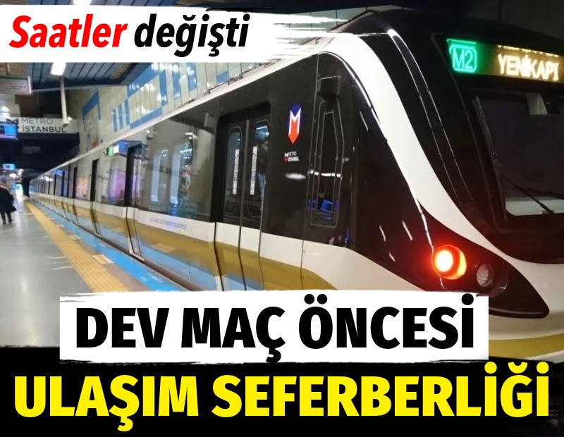 Dev maç öncesi ulaşım seferberliği. Saatler değişti