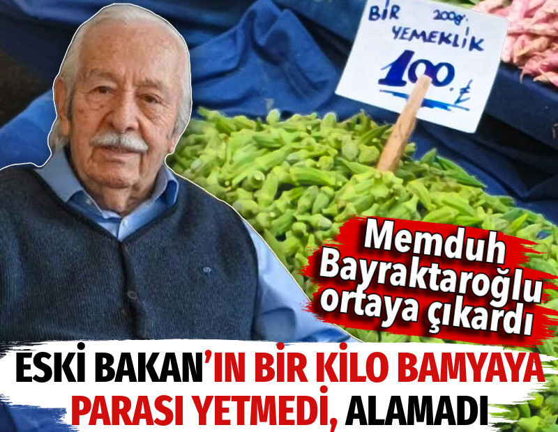 Eski Bakan'ın bir kilo bamyaya parası yetmedi, alamadı. Memduh Bayraktaroğlu ortaya çıkardı