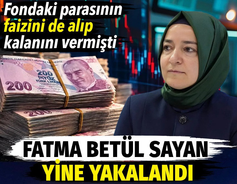 Fatma Betül Sayan yine yakalandı. Fondaki parasının faizini de alıp kalanını vermişti
