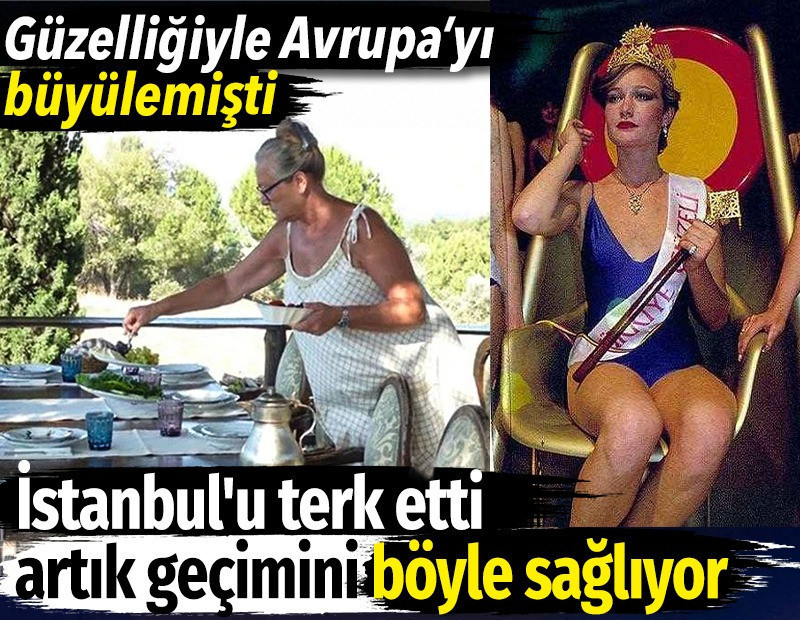 Güzelliğiyle Avrupa’yı büyülemişti. İstanbul'u terk etti artık geçimini böyle sağlıyor