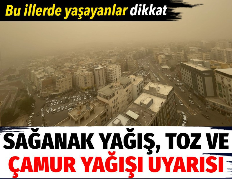 Meteoroloji'den sağanak yağış, toz ve çamur yağışı uyarısı. Bu illerde yaşayanlar dikkat