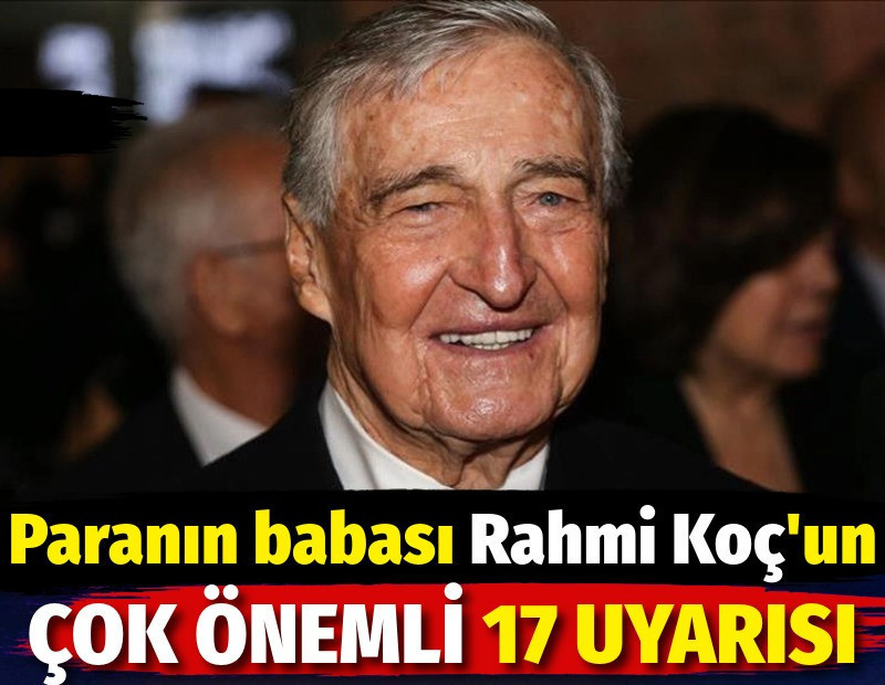 Paranın babası Rahmi Koç'un çok önemli 17 uyarısı