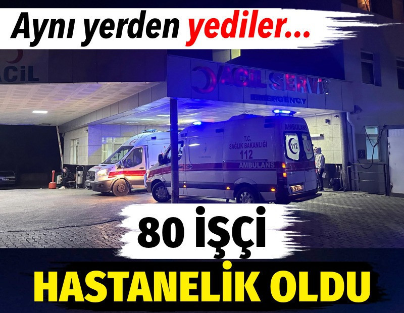 80 işçi zehirlenme şüphesiyle hastaneye kaldırıldı
