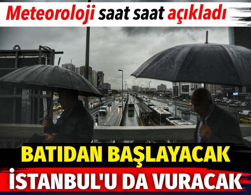 Batıdan başlayacak İstanbul'u da vuracak! Meteoroloji saat saat açıkladı
