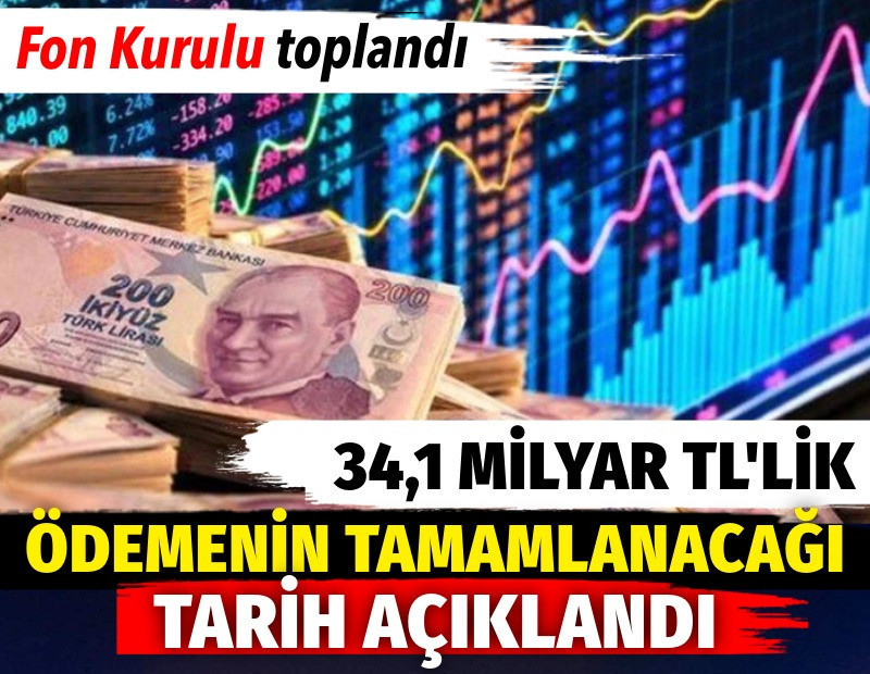 Fon Kurulu 34,1 milyar TL'lik ödemenin tamamlanacağı tarihi açıkladı