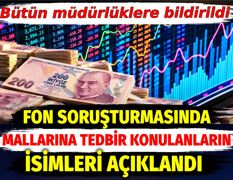 Fon soruşturmasında mallarına tedbir konulan 109 isim açıklandı. Tüm müdürlüklere bir kez daha bildirildi